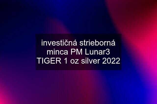 investičná strieborná minca PM Lunar3 TIGER 1 oz silver 2022