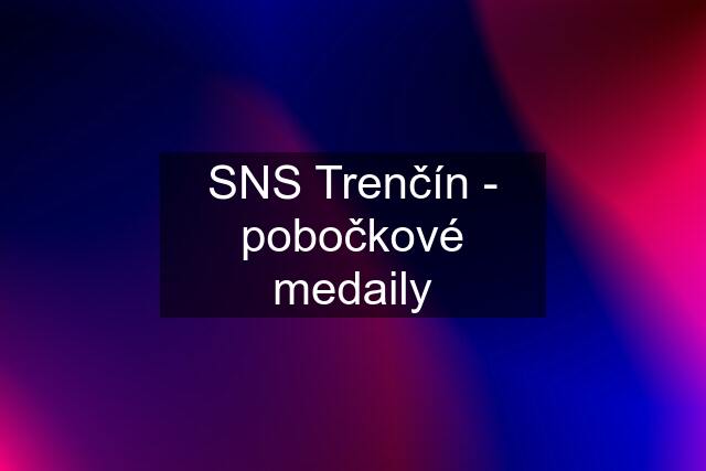 SNS Trenčín - pobočkové medaily