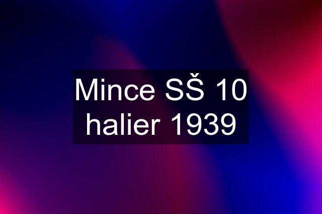 Mince SŠ 10 halier 1939