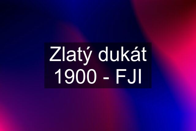 Zlatý dukát 1900 - FJI