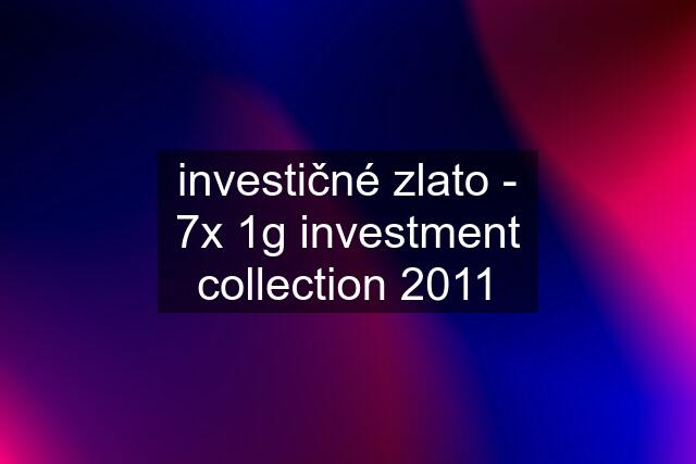 investičné zlato - 7x 1g investment collection 2011