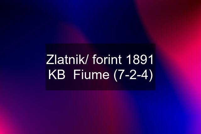 Zlatnik/ forint 1891 KB  Fiume (7-2-4)