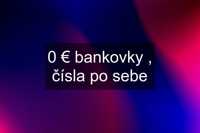 0 € bankovky , čísla po sebe