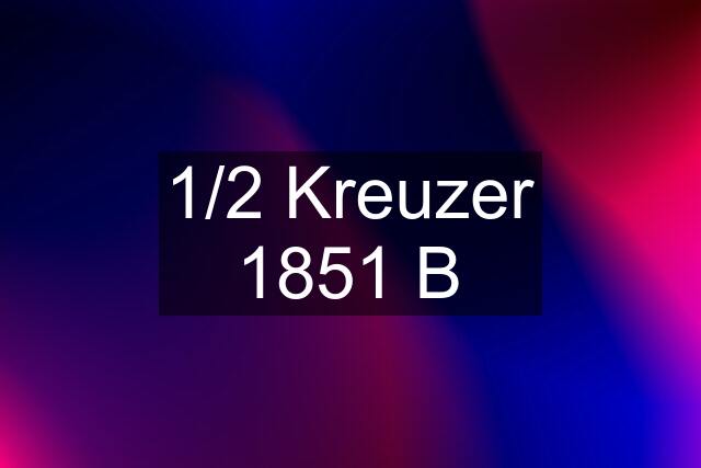 1/2 Kreuzer 1851 B