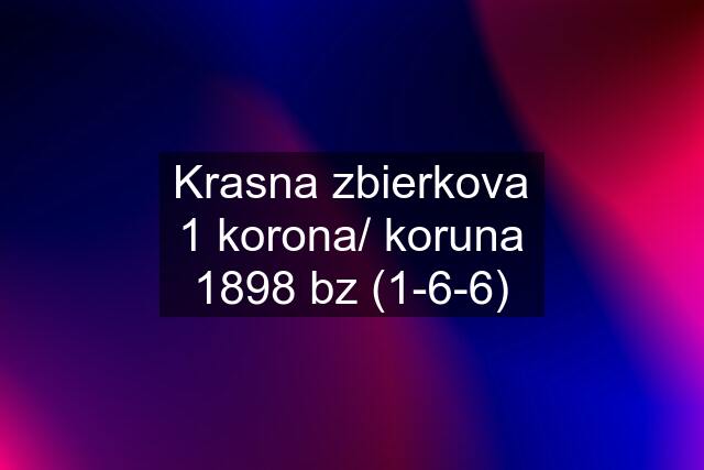 Krasna zbierkova 1 korona/ koruna 1898 bz (1-6-6)