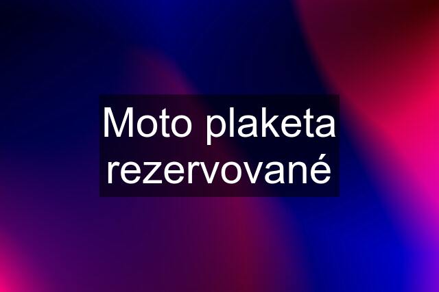 Moto plaketa rezervované