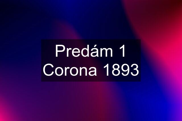 Predám 1 Corona 1893