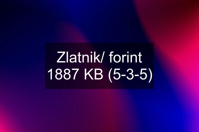 Zlatnik/ forint 1887 KB (5-3-5)