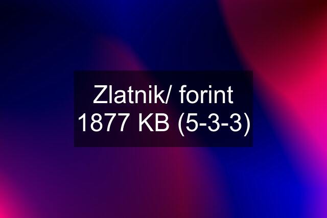 Zlatnik/ forint 1877 KB (5-3-3)