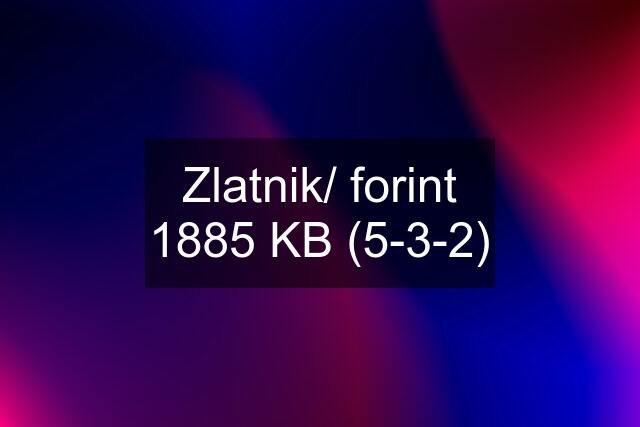 Zlatnik/ forint 1885 KB (5-3-2)