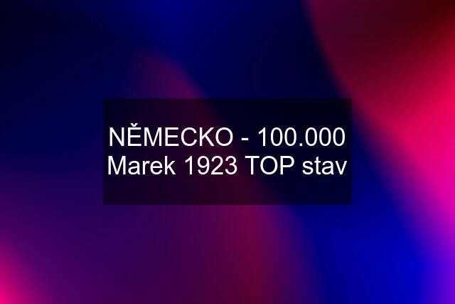 NĚMECKO - 100.000 Marek 1923 TOP stav