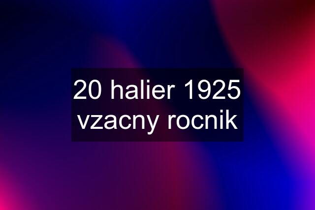 20 halier 1925 vzacny rocnik