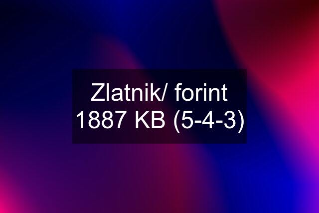 Zlatnik/ forint 1887 KB (5-4-3)