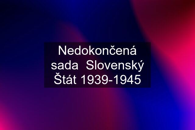 Nedokončená sada  Slovenský Štát 1939-1945