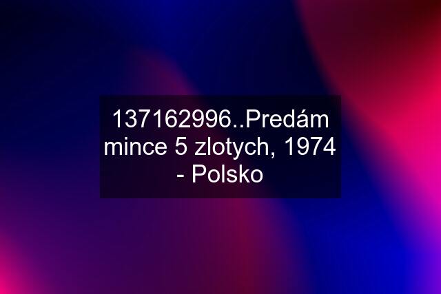 137162996..Predám mince 5 zlotych, 1974 - Polsko
