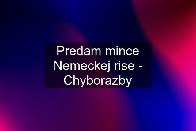 Predam mince Nemeckej rise - Chyborazby