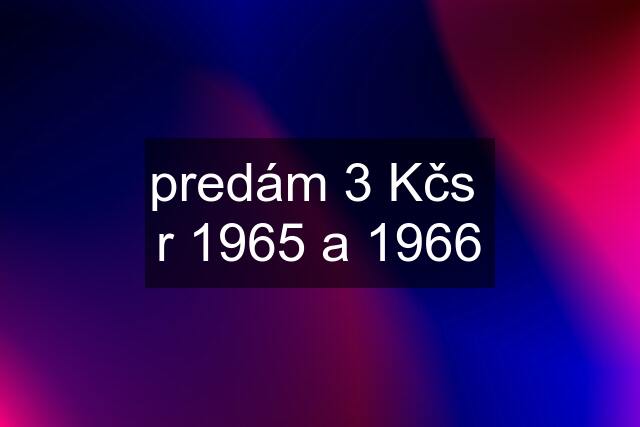 predám 3 Kčs  r 1965 a 1966