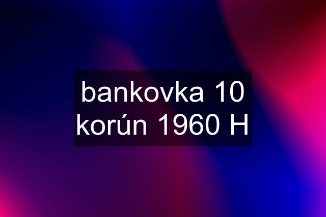 bankovka 10 korún 1960 H