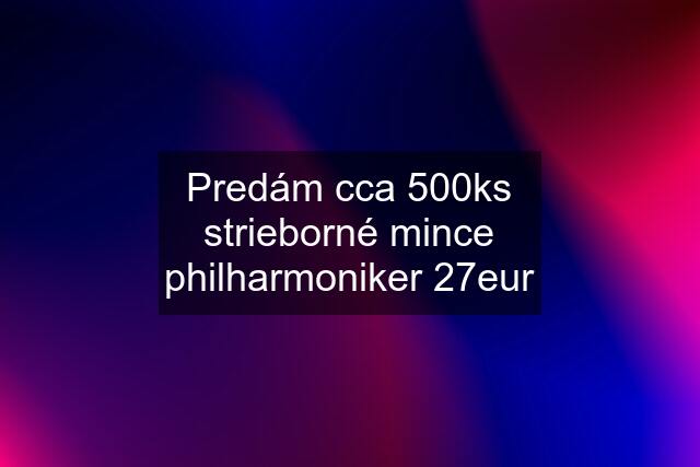 Predám cca 500ks strieborné mince philharmoniker 27eur