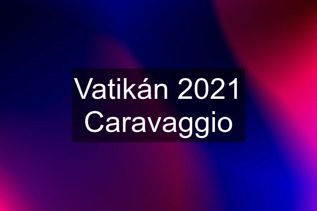 Vatikán 2021 Caravaggio
