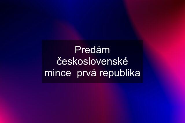 Predám československé mince  prvá republika