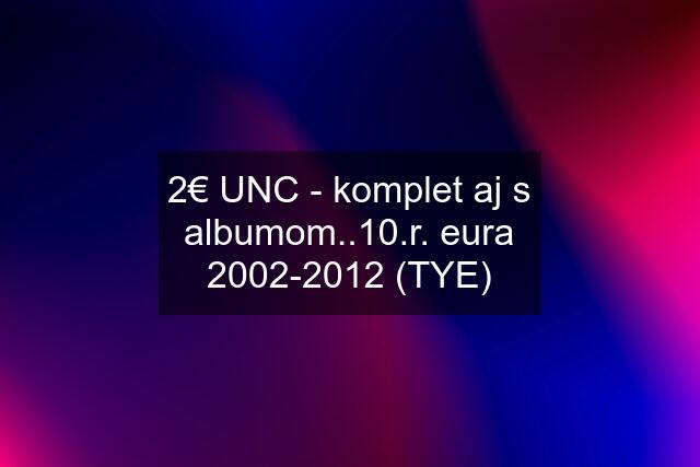 2€ UNC - komplet aj s albumom..10.r. eura 2002-2012 (TYE)