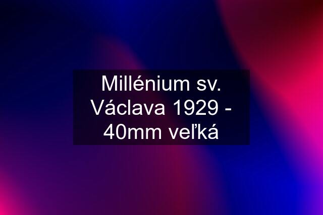 Millénium sv. Václava 1929 - 40mm veľká