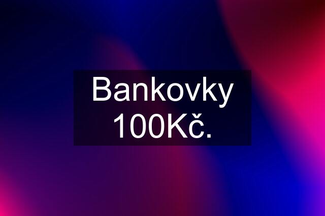 Bankovky 100Kč.