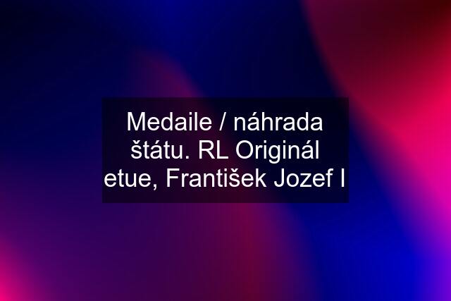 Medaile / náhrada štátu. RL Originál etue, František Jozef I