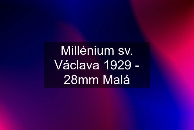 Millénium sv. Václava 1929 - 28mm Malá