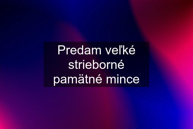 Predam veľké strieborné pamätné mince