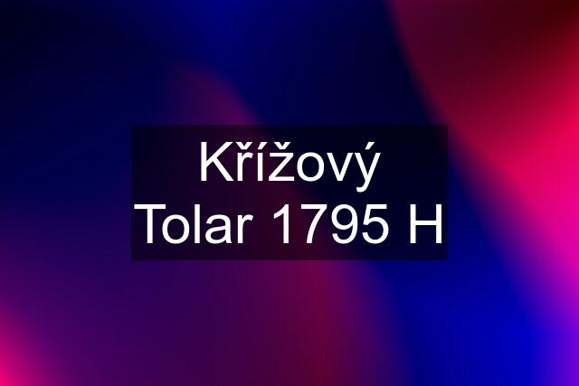 Křížový Tolar 1795 H