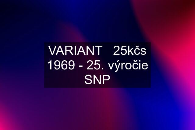 VARIANT   25kčs 1969 - 25. výročie SNP