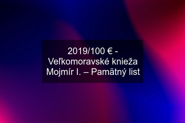 2019/100 € - Veľkomoravské knieža Mojmír I. – Pamätný list