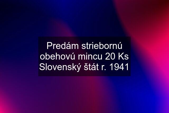 Predám striebornú obehovú mincu 20 Ks Slovenský štát r. 1941