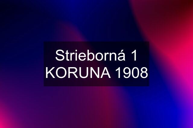 Strieborná 1 KORUNA 1908