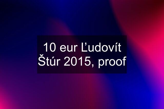 10 eur Ľudovít Štúr 2015, proof