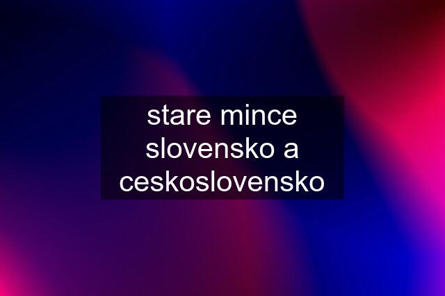 stare mince slovensko a ceskoslovensko