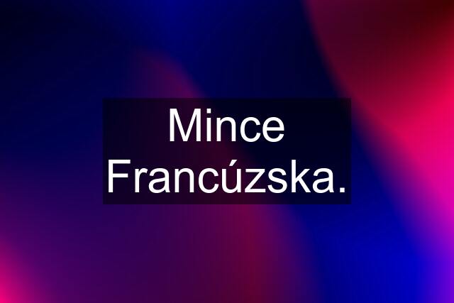 Mince Francúzska.