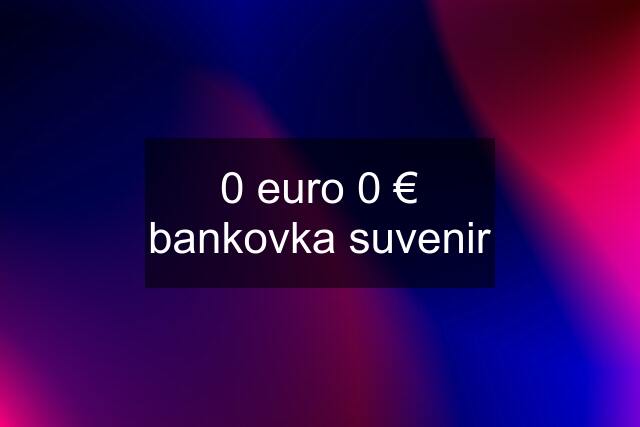 0 euro 0 € bankovka suvenir