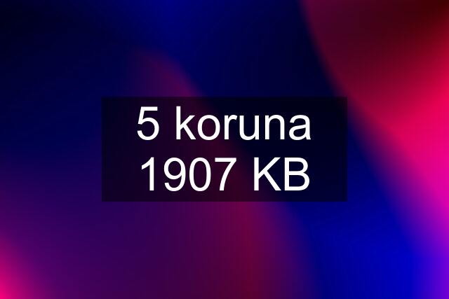 5 koruna 1907 KB