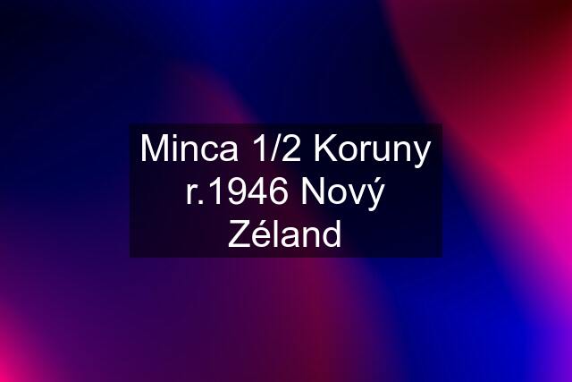 Minca 1/2 Koruny r.1946 Nový Zéland