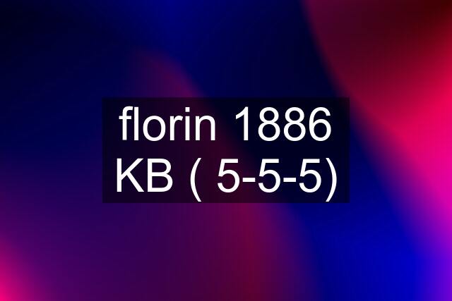 florin 1886 KB ( 5-5-5)