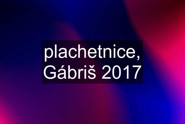 plachetnice, Gábriš 2017