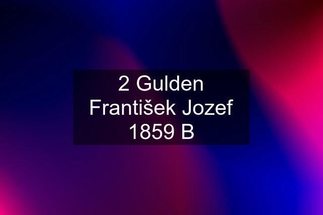 2 Gulden František Jozef 1859 B