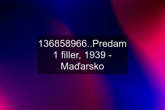 136858966..Predam 1 filler, 1939 - Maďarsko