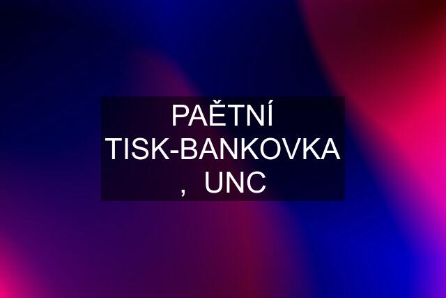 PAĚTNÍ TISK-BANKOVKA ,  UNC