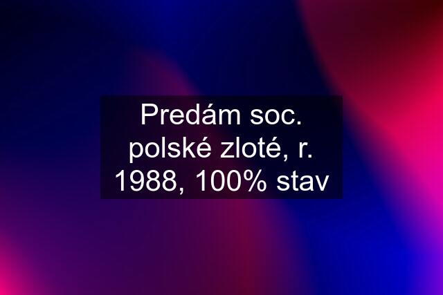 Predám soc. polské zloté, r. 1988, 100% stav