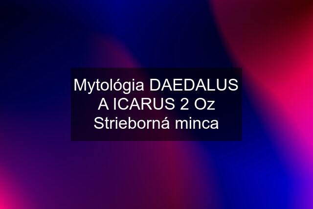 Mytológia DAEDALUS A ICARUS 2 Oz Strieborná minca