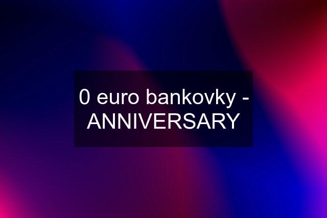 0 euro bankovky - ANNIVERSARY